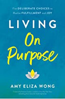 book cover of Living on Purpose: Five Deliberate Choices to Realize Fulfillment and Joy by Amy Eliza Wong